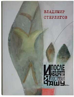 И после квадрата я поставил чашу. Владимир Васильевич Стерлигов. 1904-1973. Каталог. Статьи. Письма. М., 2010.